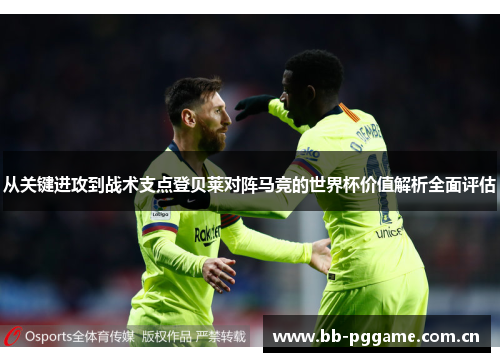 从关键进攻到战术支点登贝莱对阵马竞的世界杯价值解析全面评估
