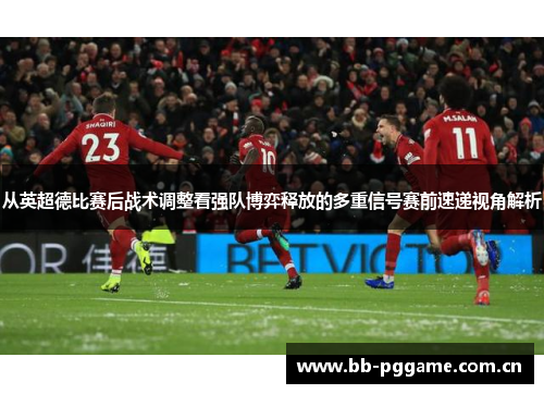 从英超德比赛后战术调整看强队博弈释放的多重信号赛前速递视角解析